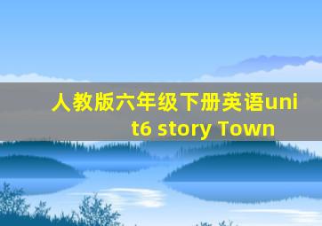 人教版六年级下册英语unit6 story Town